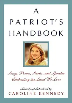 A Patriot's Handbook: Songs, Poems, Stories, and Speeches Celebrating the Land We Love, Hardcover/Caroline Kennedy