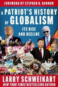 A Patriot's History of Globalism. Its Rise and Decline, Hardback/Larry Schweikart