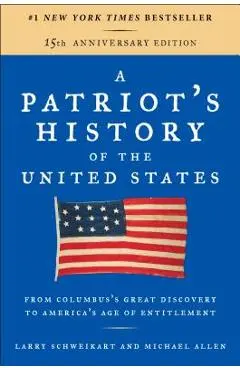A Patriot's History of the United States: From Columbus's Great Discovery to America's Age of Entitlement, Revised Edition - Larry Schweikart