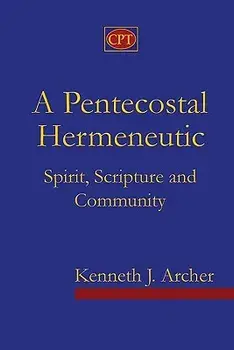 A Pentecostal Hermeneutic: Spirit, Scripture and Community, Paperback/Kenneth J. Archer