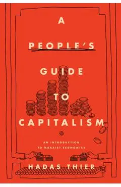 A People's Guide to Capitalism: An Introduction to Marxist Economics - Hadas Thier