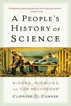 A People's History of Science: Miners, Midwives, and Low Mechanicks, Paperback/Clifford Conner
