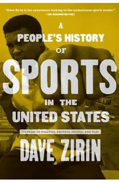 A People's History of Sports in the United States: 250 Years of Politics, Protest, People, and Play - Dave Zirin