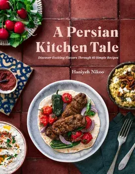 A Persian Kitchen Tale. Discover Exciting Flavors Through 60 Simple Recipes, Hardback/Haniyeh Nikoo