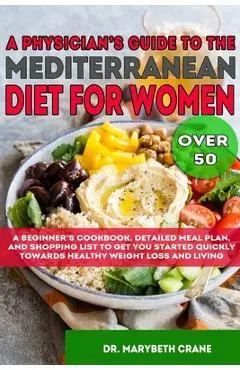 A Physician's Guide to the Mediterranean Diet for Women Over 50 Black & White Edition: A Beginner's Cookbook, Detailed Meal Plan, and Shopping List to - Marybeth Crane