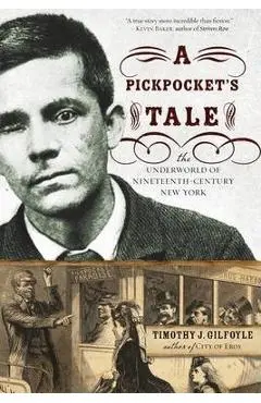 A Pickpocket's Tale: The Underworld of Nineteenth-Century New York - Timothy J. Gilfoyle