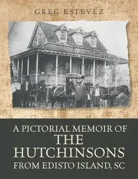 A Pictorial Memoir of The Hutchinsons from Edisto Island, SC, Paperback/Greg Estevez