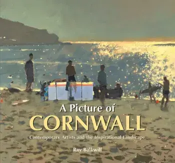 A Picture of Cornwall. Contemporary Artists and the Inspirational Landscape, Hardback/Ray Backwill
