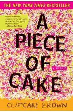 A Piece of Cake: A Memoir - Cupcake Brown