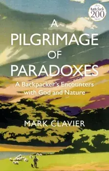 A Pilgrimage of Paradoxes. A Backpacker's Encounters with God and Nature, Paperback/Dr Mark Clavier