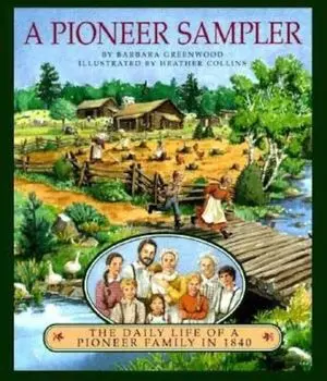 A Pioneer Sampler: The Daily Life of a Pioneer Family in 1840, Paperback/Barbara Greenwood