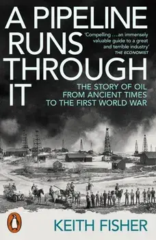A Pipeline Runs Through It. The Story of Oil from Ancient Times to the First World War, Paperback/Keith Fisher
