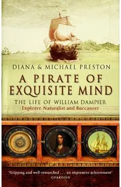 A Pirate of Exquisite Mind: The Life of William Dampier - Explorer, Naturalist and Buccaneer. Diana & Michael Preston - Diana Preston