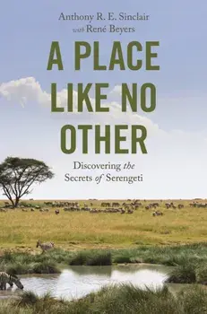A Place like No Other. Discovering the Secrets of Serengeti, Hardback/Anthony R. E. Sinclair