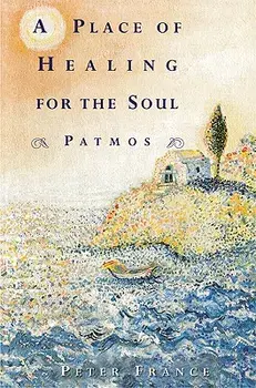 A Place of Healing for the Soul: Patmos/Peter France