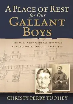 A Place of Rest for our Gallant Boys: The U.S. Army General Hospital at Gallipolis, Ohio 1861-1865, Paperback/Christy Perry Tuohey