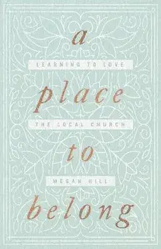 A Place to Belong: Learning to Love the Local Church, Paperback/Megan Hill
