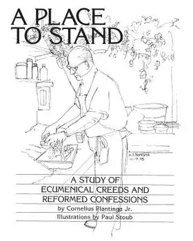 A Place to Stand: A Study of Ecumenical Creeds and Reformed Confessions/Cornelius Plantinga Jr