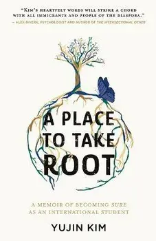 A Place to Take Root: A Memoir of Becoming Sure as an International Student, Paperback/Yujin Kim