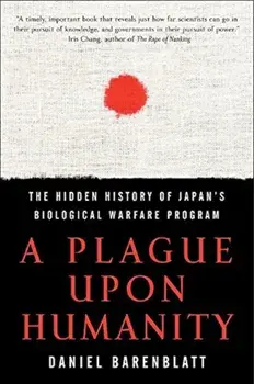 A Plague Upon Humanity: The Hidden History of Japan's Biological Warfare Program, Paperback/Daniel Barenblatt