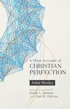 A Plain Account of Christian Perfection, Annotated, Paperback/John Wesley