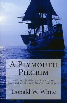 A Plymouth Pilgrim: William Bradford's Eyewitness Account of the Mayflower Passengers, Paperback/Donald W. White