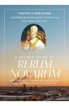 A Pocket Guide to Rerum Novarum: Pope Leo XIII's Landmark Encyclical and Its Application to Our Time - Veronica Burchard