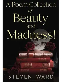 A Poem Collection Of Beauty And Madness!, Paperback/Steven Ward