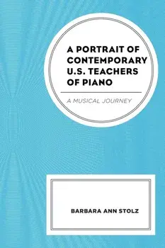 A Portrait of Contemporary U.S. Teachers of Piano. A Musical Journey, Paperback/Barbara Ann Stolz