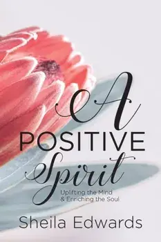 A Positive Spirit: Uplifting the Mind & Enriching the Soul, Paperback/Sheila Edwards