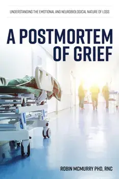 A Postmortem of Grief: Understanding the Emotional and Neurobiological Nature of Loss, Paperback/Robin McMurry
