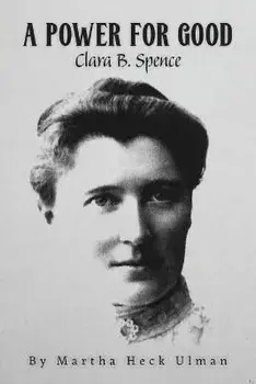 A Power for Good: Clara B. Spence, Paperback/Martha Heck Ulman