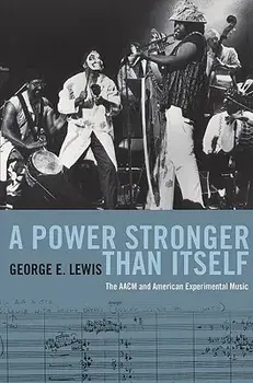 A Power Stronger Than Itself: The AACM and American Experimental Music, Paperback/George E. Lewis