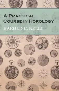 A Practical Course in Horology, Paperback/Harold C. Kelly