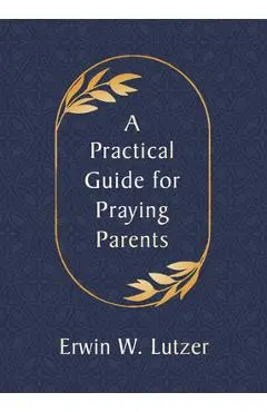 A Practical Guide for Praying Parents - Erwin W. Lutzer
