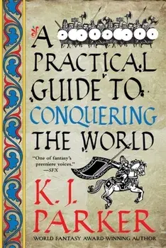 A Practical Guide to Conquering the World. The Siege, Book 3, Paperback/K. J. Parker