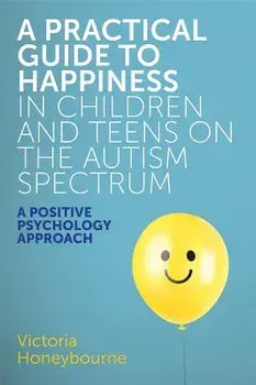 A Practical Guide to Happiness in Children and Teens on the Autism Spectrum: A Positive Psychology Approach, Paperback/Victoria Honeybourne