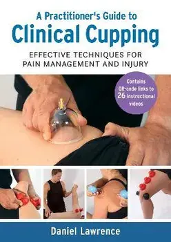 A Practitioner's Guide to Clinical Cupping. Effective Techniques for Pain Management and Injury, Paperback/Daniel Lawrence