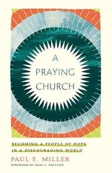 A Praying Church. Becoming a People of Hope in a Discouraging World, Paperback/Paul E. Miller