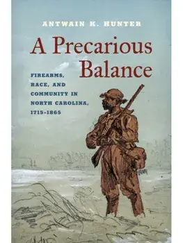 A Precarious Balance. Firearms, Race, and Community in North Carolina, 1715–1865, Paperback/Antwain K. Hunter