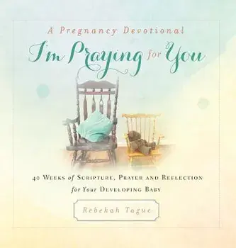 A Pregnancy Devotional- I'm Praying for You: 40 Weeks of Scripture, Prayer and Reflection for Your Developing Baby/Rebekah Tague