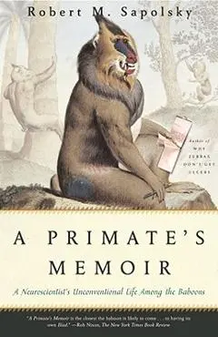 A Primate's Memoir: A Neuroscientist's Unconventional Life Among the Baboons - Robert M. Sapolsky