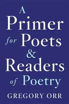 A Primer for Poets and Readers of Poetry, Paperback/Gregory Orr