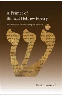 A Primer of Biblical Hebrew Poetry: An Essential Guide for Reading and Analysis - David Emanuel