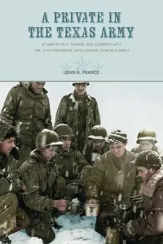 A Private in the Texas Army. At War in Italy, France, and Germany with the 111th Engineers, 36th Division, in World War II, Paperback/John A. Pearce