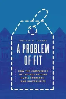 A Problem of Fit. How the Complexity of College Pricing Hurts Students-and Universities, Paperback/Phillip B. Levine