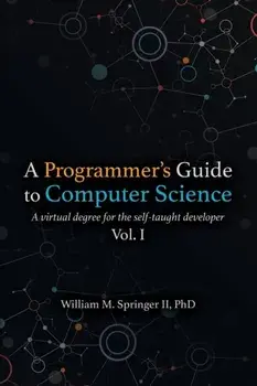 A Programmer's Guide to Computer Science: A virtual degree for the self-taught developer, Paperback/William M. Springer II