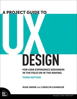 A Project Guide to UX Design. For User Experience Designers in the Field or in the Making, 3 ed, Paperback/Carolyn Chandler