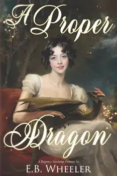 A Proper Dragon: A Regency Gaslamp Fantasy, Paperback/E. B. Wheeler