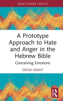 A Prototype Approach to Hate and Anger in the Hebrew Bible. Conceiving Emotions, Hardback/Deena Grant